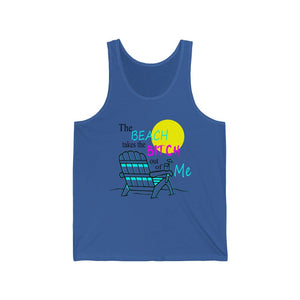 The Beach Takes The Bitch Out of Me, Unisex Tank