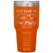Load image into Gallery viewer, Just Feed Me Tacos and Tell Me I&#39;m Pretty, 30oz Tumbler
