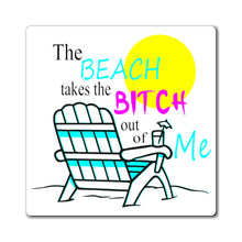Load image into Gallery viewer, The Beach Takes The Bitch Out of Me, Magnet
