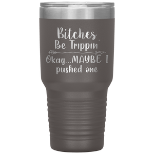 Bitches be Trippin, 30oz Tumbler