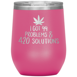 I Got 99 Problems and 420 Solutions, Wine Tumbler