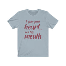 Load image into Gallery viewer, I&#39;ve Gotta Good Heart, But This Mouth, Unisex Tee
