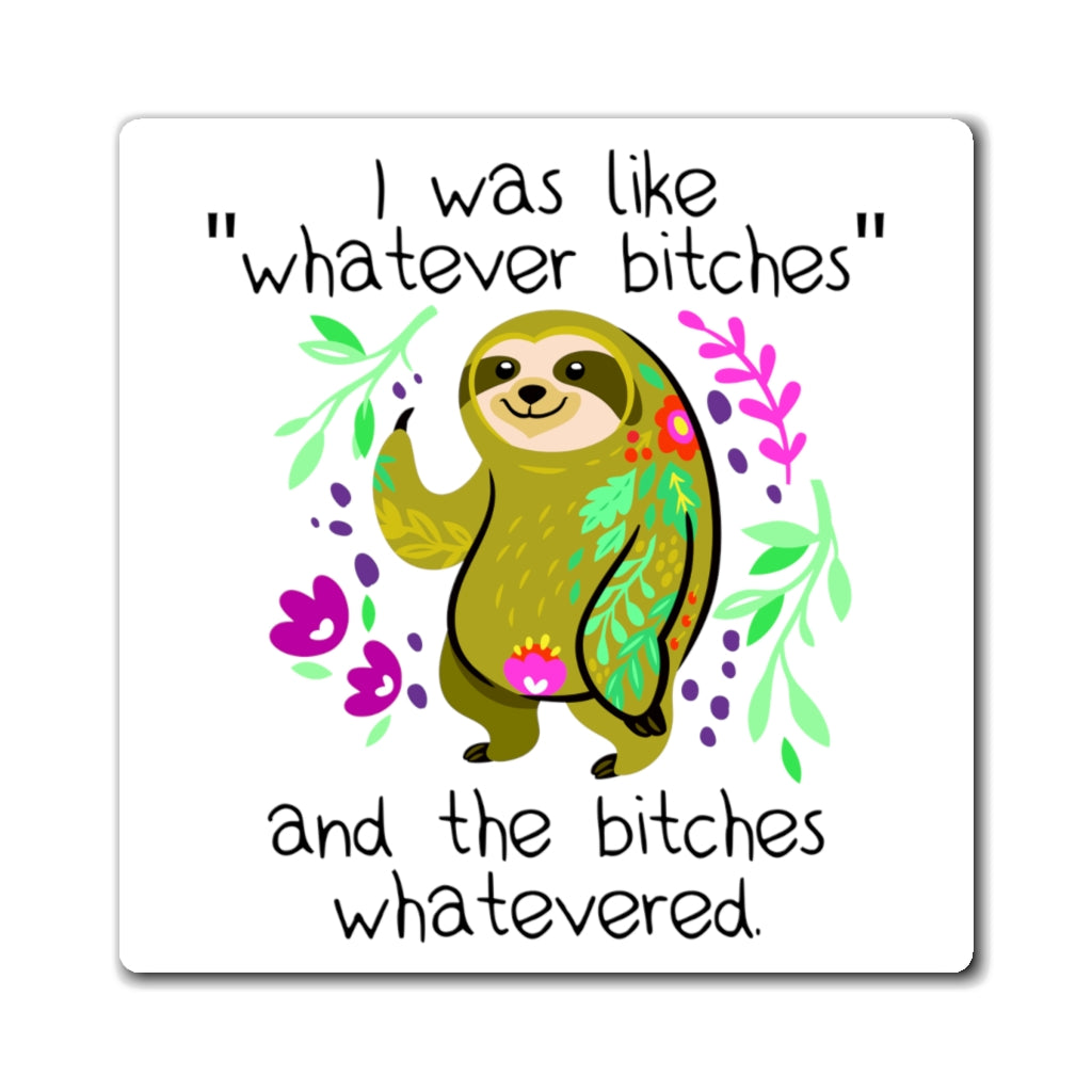 I Was Like Whatever Bitches and The Bitches Whatevered, Funny Sloth Magnet