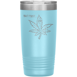 But First Marijuana, 20oz Tumbler