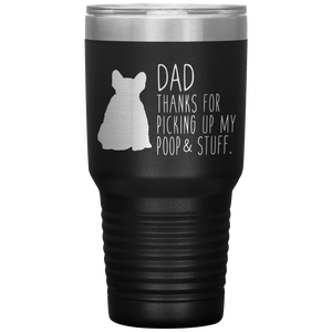 French Bulldog Frenchie, Dad Thanks For Picking Up My Poop! 30oz Tumbler