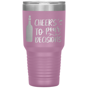 Cheers To Pour Decisions, 30oz Tumbler