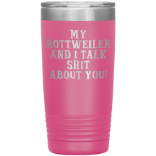 Load image into Gallery viewer, My Rottweiler and I Talk Shit About You, 20oz Tumbler
