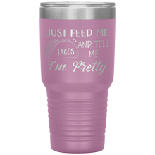 Load image into Gallery viewer, Just Feed Me Tacos and Tell Me I&#39;m Pretty, 30oz Tumbler
