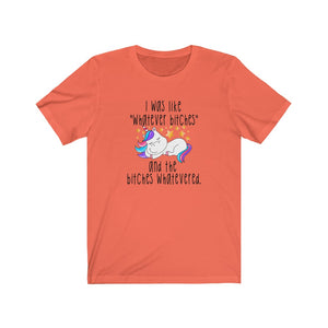 I Was Like Whatever Bitches, Unisex Tee
