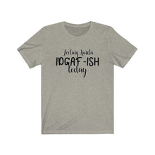 Load image into Gallery viewer, Feeling Kinda IDGAF-ISH Today, Unisex Tee
