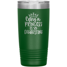 Load image into Gallery viewer, Being a Princess is So Exhausting, 20oz Tumbler
