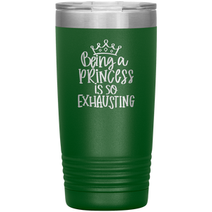 Being a Princess is So Exhausting, 20oz Tumbler