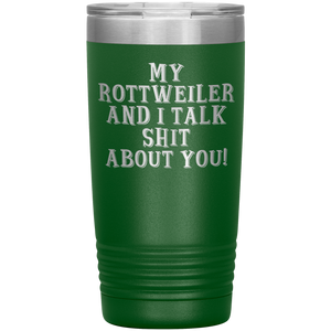 My Rottweiler and I Talk Shit About You, 20oz Tumbler