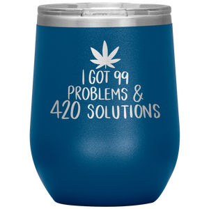 I Got 99 Problems and 420 Solutions, Wine Tumbler