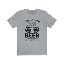 Load image into Gallery viewer, The Answer Is Beer, Unisex Tee
