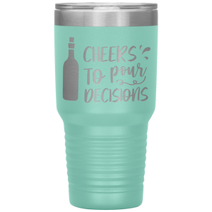 Cheers To Pour Decisions, 30oz Tumbler