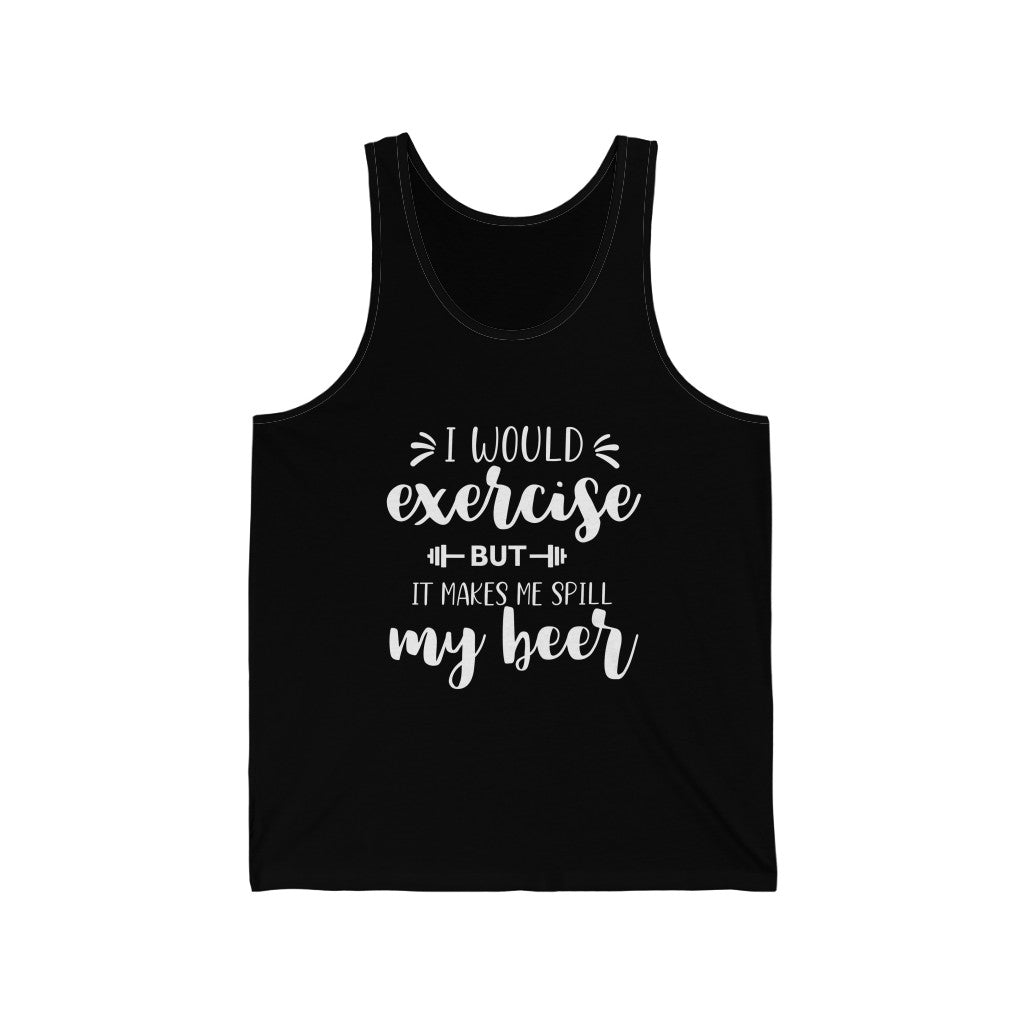 I would Exercise But It Would Make Me Spill My Beer, Unisex Tank