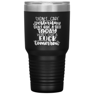 Didn't Care Yesterday Don't give a Shit Today, 30oz Tumbler