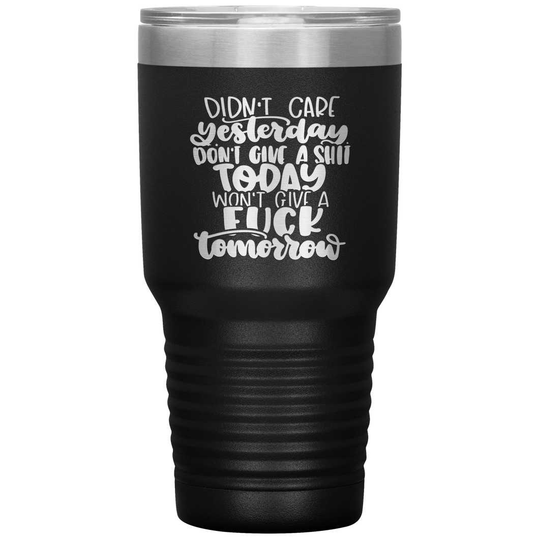 Didn't Care Yesterday Don't give a Shit Today, 30oz Tumbler