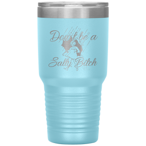 Don't Be A Salty Bitch, 30oz Tumbler