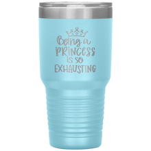 Load image into Gallery viewer, Being a Princess is So Exhausting, 30oz Tumbler
