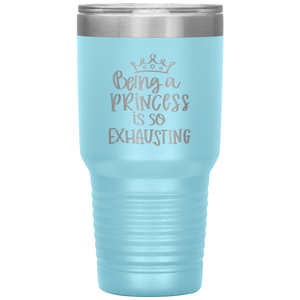 Being a Princess is So Exhausting, 30oz Tumbler