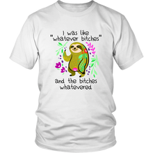 Load image into Gallery viewer, I Was Like Whatever Bitches, Sloth Unisex Tee
