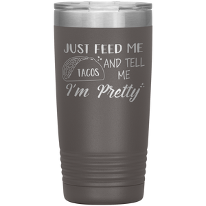 Just Feed Me Tacos and Tell Me I'm Pretty, 20oz Tumbler