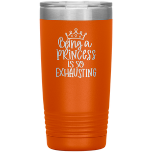 Being a Princess is So Exhausting, 20oz Tumbler