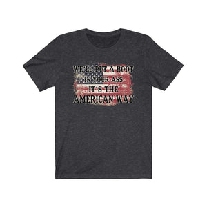 We'll Put a Boot in Your Ass, It's the American Way, Unisex Tee