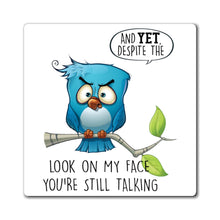 Load image into Gallery viewer, Despite the Look on My Face You&#39;re Still Talking, Funny Bird Magnet
