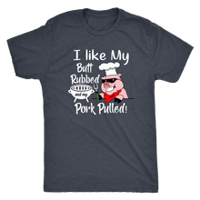 Load image into Gallery viewer, I Like My Butt Rubbed and My Pork Pulled, Men&#39;s Triblend, Unisex Tee, Unisex Tank
