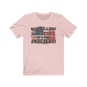 We'll Put a Boot in Your Ass, It's the American Way, Unisex Tee