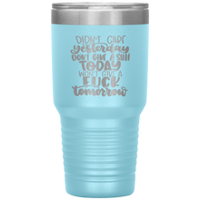 Load image into Gallery viewer, Didn&#39;t Care Yesterday Don&#39;t give a Shit Today, 30oz Tumbler
