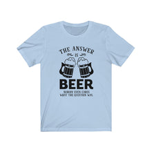 Load image into Gallery viewer, The Answer Is Beer, Unisex Tee
