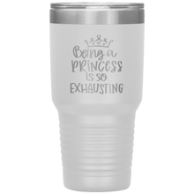 Load image into Gallery viewer, Being a Princess is So Exhausting, 30oz Tumbler
