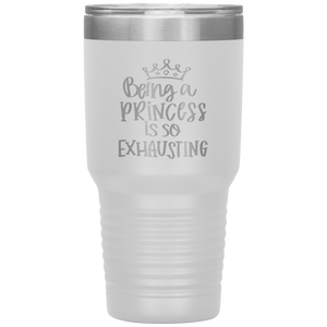 Being a Princess is So Exhausting, 30oz Tumbler