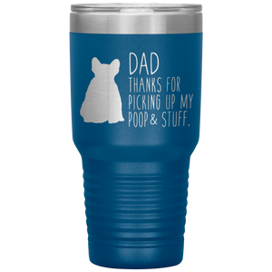 French Bulldog Frenchie, Dad Thanks For Picking Up My Poop! 30oz Tumbler