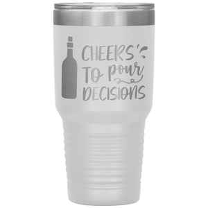 Cheers To Pour Decisions, 30oz Tumbler