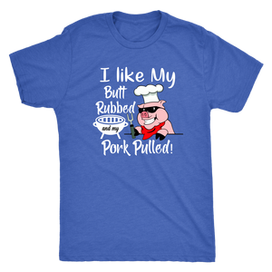 I Like My Butt Rubbed and My Pork Pulled, Men's Triblend, Unisex Tee, Unisex Tank
