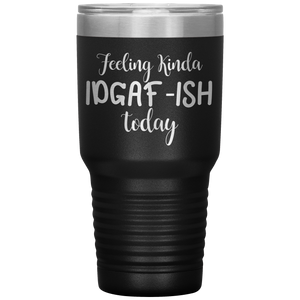 Feeling Kinda IDGAF-ISH Today, 30oz Tumbler