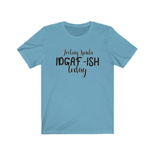 Load image into Gallery viewer, Feeling Kinda IDGAF-ISH Today, Unisex Tee
