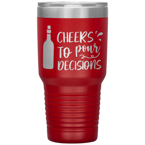 Cheers To Pour Decisions, 30oz Tumbler
