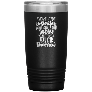 Didn't Care Yesterday, Don't Give a Shit Today, 20oz Tumbler