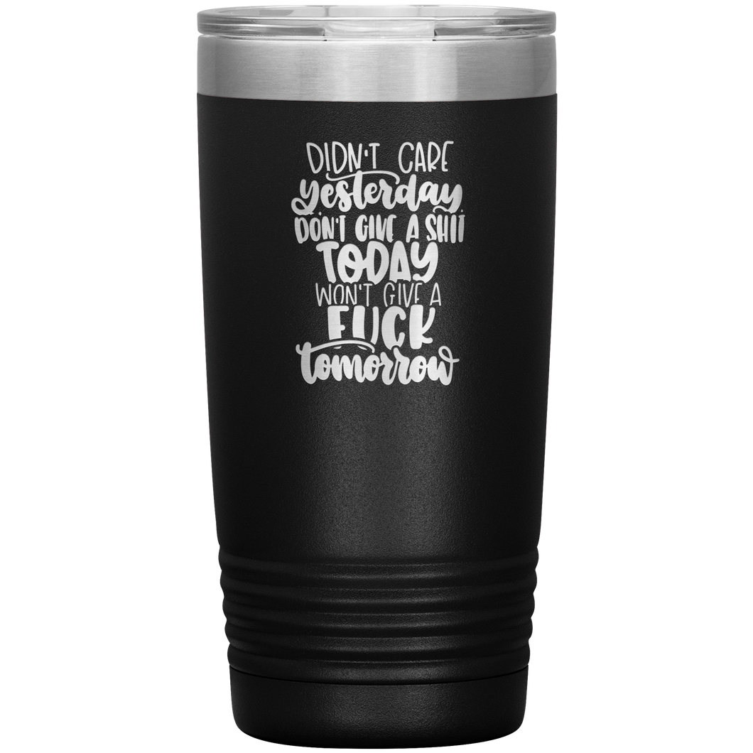 Didn't Care Yesterday, Don't Give a Shit Today, 20oz Tumbler