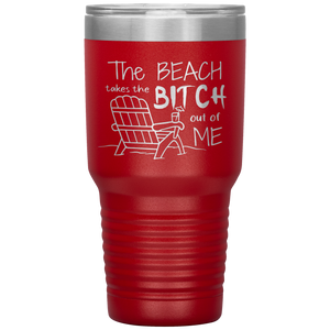 The Beach Takes The Bitch Out of Me, 30 oz Tumbler