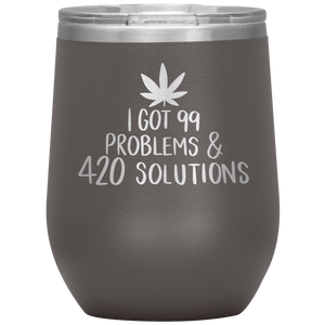 I Got 99 Problems and 420 Solutions, Wine Tumbler