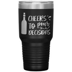 Cheers To Pour Decisions, 30oz Tumbler