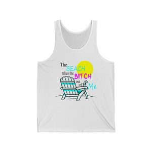 The Beach Takes The Bitch Out of Me, Unisex Tank