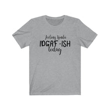 Load image into Gallery viewer, Feeling Kinda IDGAF-ISH Today, Unisex Tee
